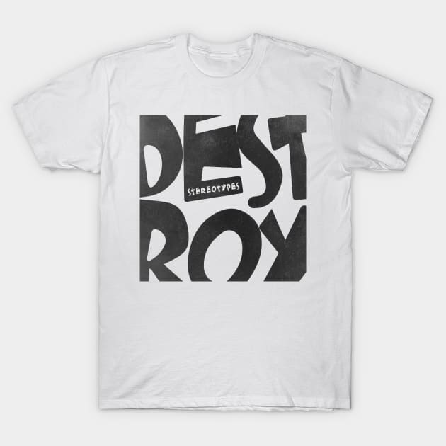 Destroy Stereotypes T-Shirt by Ruxcel23